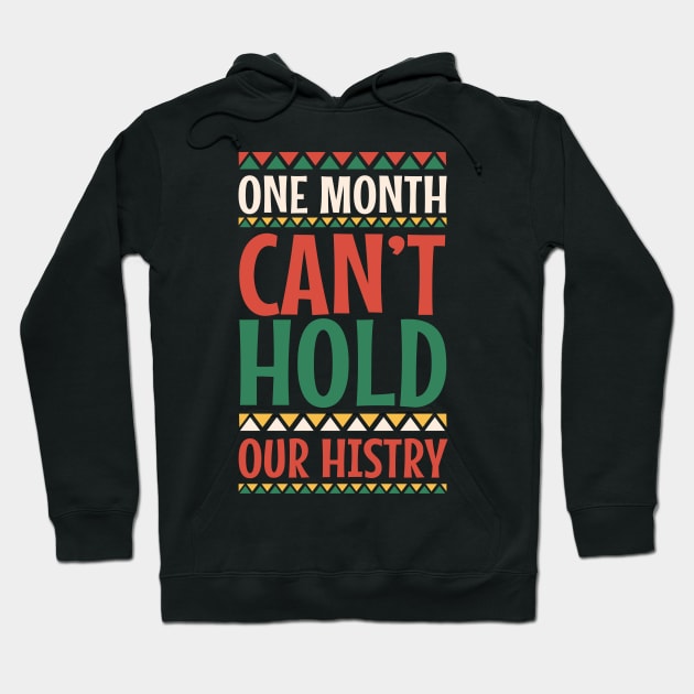 One Month Can't Hold Our History Black History Month Gift Hoodie by BadDesignCo